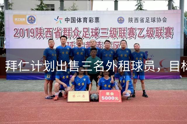 拜仁计划出售三名外租球员，目标收入超5000万欧元
