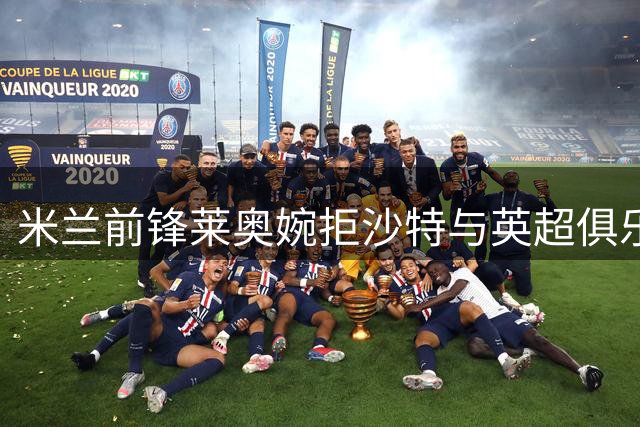米兰前锋莱奥婉拒沙特与英超俱乐部邀约