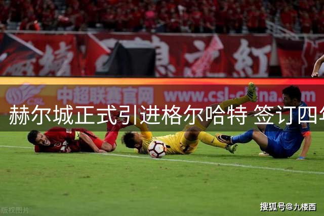 赫尔城正式引进格尔哈特 签订四年长约含续约条款