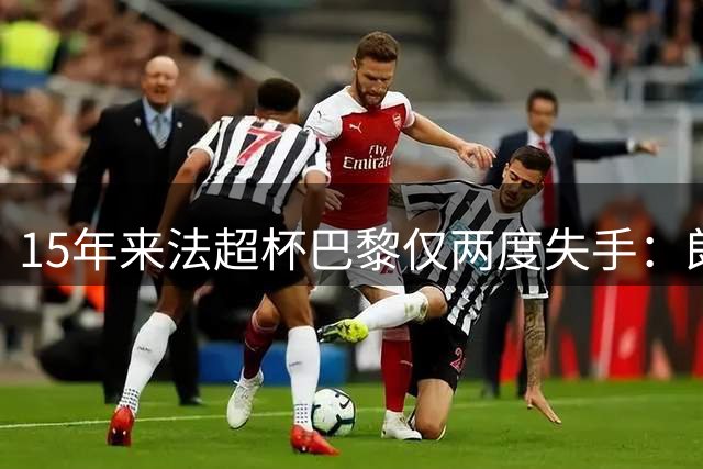 15年来法超杯巴黎仅两度失手：朗斯与里尔成唯二克星