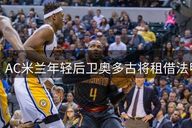 AC米兰年轻后卫奥多古将租借法甲图卢兹锻炼